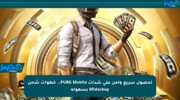 لحصول سريع وآمن على شدات PUBG Mobile.. خطوات شحن Midasbuy بسهولة